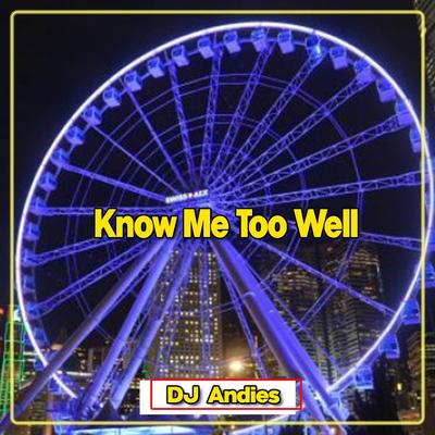 Know Me Too Well By DJ Andies's cover