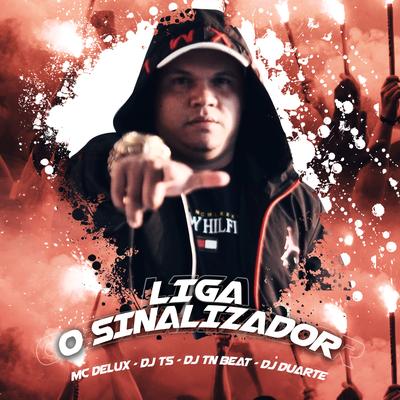 Liga o Sinalizador By Mc Delux, DJ TS, DJ TN Beat, DJ DUARTE's cover