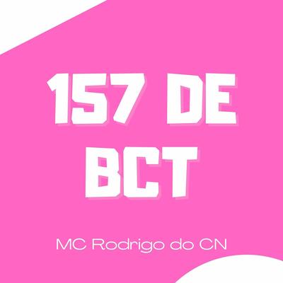 157 de BCT (feat. MC Rodrigo do CN)'s cover