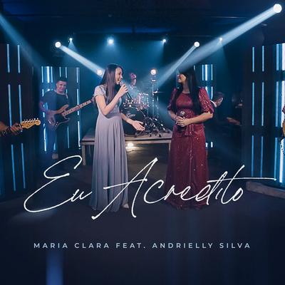 Eu Acredito By Maria Clara, Andrielly Silva's cover