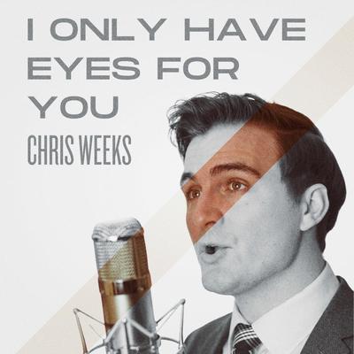 I Only Have Eyes For You By Chris Weeks's cover