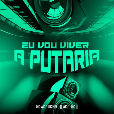 Eu Vou Viver a Putaria By WC DJ MC, Mc Wc Original's cover