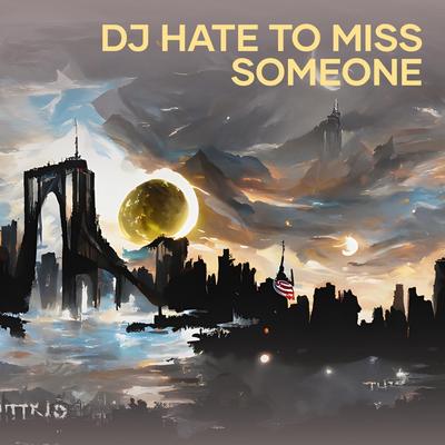 Dj Hate to Miss Someone's cover