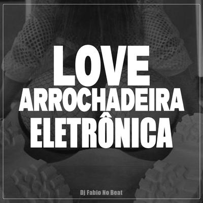 Love Arrochadeira Eletrônica's cover