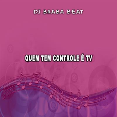 Quem Tem Controle é Tv By Dj Braba Beat's cover