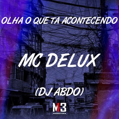 Olha o Que Ta Acontecendo By Mc Delux, DJ ABDO's cover