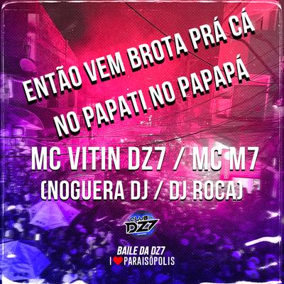 Então Vem Brota Prá Cá, no Papati no Papapá By MC VITIN DA DZ7, MC M7, Noguera DJ, DJ Roca's cover