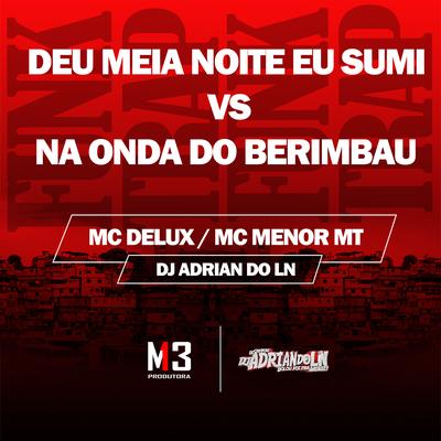 Deu Meia Noite Eu Sumi Vs Na Onda do Berimbau By Mc Delux, MC Menor MT, Dj Adrian do Ln's cover