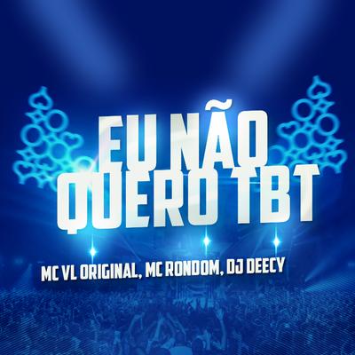 Eu Não Quero Tbt By Mc Vl original, MC Rondom, Dj Deecy's cover