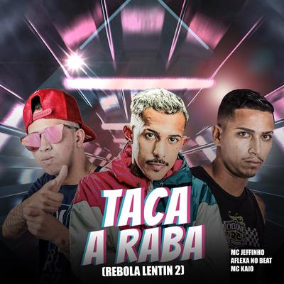 Taca a Raba (Rebola Lentin 2) By Mc Jeffinho, Mc Kaio, Aflexa no Beat's cover