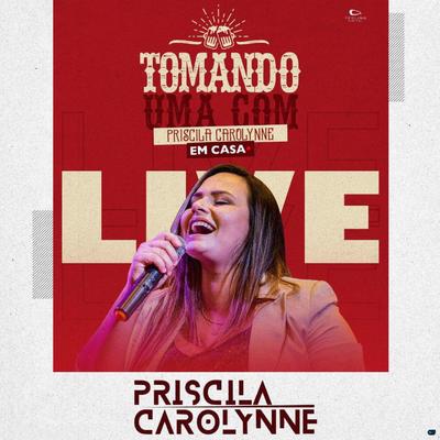 Tomando uma Com Priscila Carolynne em Casa Live (Ao Vivo)'s cover