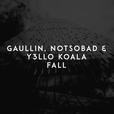 Fall By Y3LLO KOALA, Gaullin, NOTSOBAD's cover