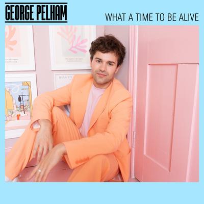 What A Time To Be Alive By George Pelham's cover