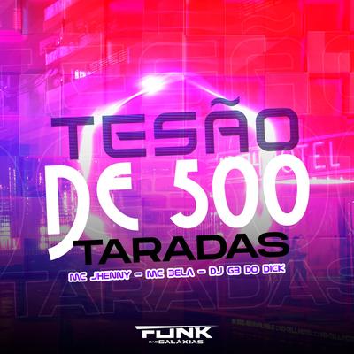 Tesão de 500 Taradas By mc jhenny, Dj GB do DICK, Mc Bella's cover