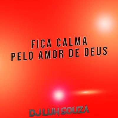 Fica Calmo Pelo Amor de Deus By Dj Luh Souza's cover
