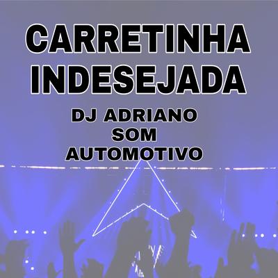 Carretinha Indesejada By Dj Adriano Som Automotivo's cover