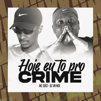 Hoje Eu To Pro Crime By DJ VN Mix, MC Saci's cover