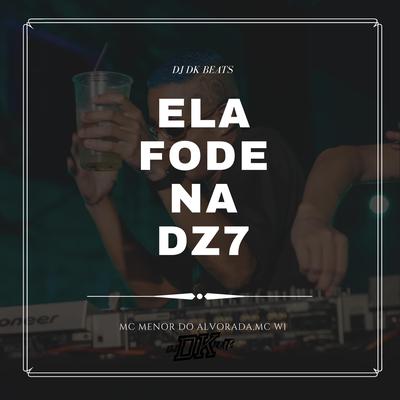 ELA FODE NA DZ7 By DJ DK BEATS, Mc Menor Do Alvorada, MC W1's cover