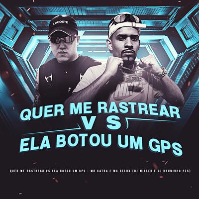 Quer Me Rastrear Vs Ela Botou um GPS (feat. Mr. Catra) By Dj Bruninho Pzs, DJ MILLER OFICIAL, Mc Delux, Mr. Catra's cover