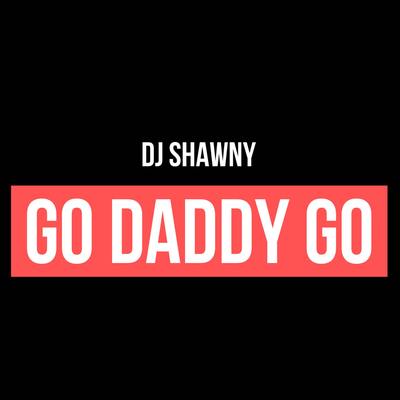 Go Daddy Go By dj Shawny's cover