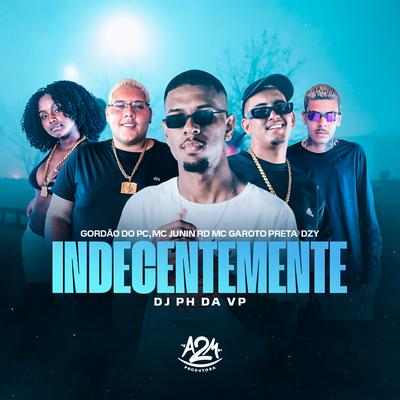 Indecentemente By MC Junin RD, MC Garoto, Dj Ph Da Vp, GORDÃO DO PC, Preta DZY's cover