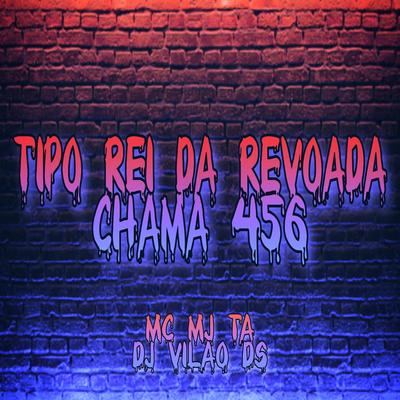 Tipo Rei da Revoada Chama 456 By DJ Vilão DS, Mc Mj Ta's cover