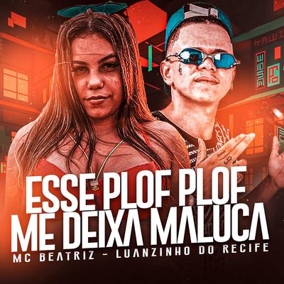 Esse Plof Plof Me Deixa Maluca By Luanzinho do Recife, Mc Beatriz's cover