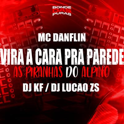 Vira a Cara pra Parede - As Piranha do Alpino By DJ Lucão Zs, MC DANFLIN, DJ KF's cover