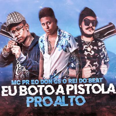 Eu Boto a Pistola pro Alto (Brega Funk) By GS O Rei do Beat, Eo Don, MC PR's cover