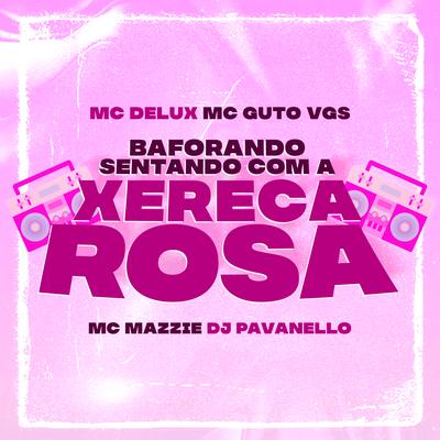 Baforando Sentando Com a Xereca Rosa By Mc Delux, MC Guto VGS, DJ PAVANELLO, MC Mazzie's cover