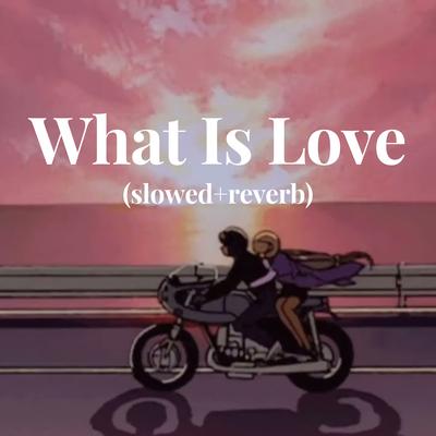 What Is Love (slowed+reverb)'s cover