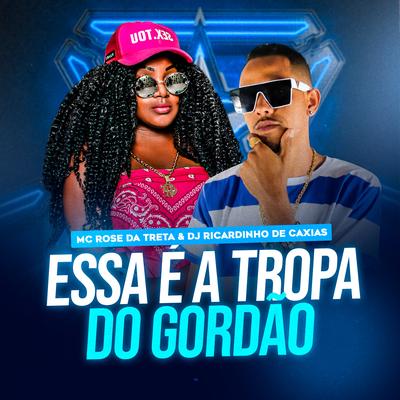 Essa É a Tropa do Gordão By Mc Rose da Treta, Dj Ricardinho De Caxias, Dj Patrick de Caxias's cover