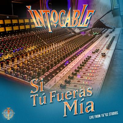 Si Tú Fueras Mía (Live from 16*83 Studios) By Intocable's cover