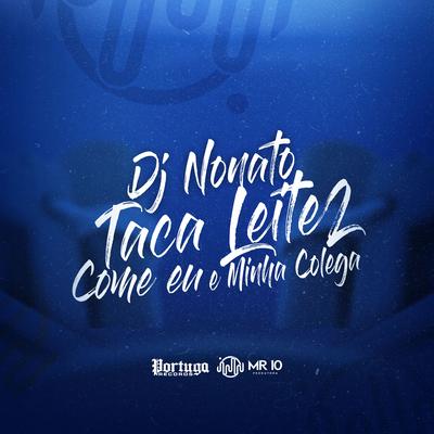O Dj Nonato Taca Leite 2 - Come Eu e Minha Colega By Dj Nonato Nc's cover