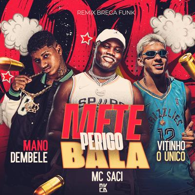 Perigo - Mete Bala By Mano dembele, Vitinho o unico, MC Saci's cover