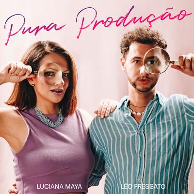 Pura Produção By Luciana Maya, Leo Fressato's cover