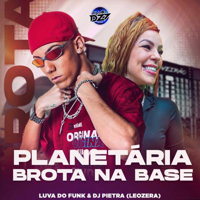 PLANETÁRIA BROTA NA BASE By DJ Pietra, LeoZera, LUVA DO FUNK, CLUB DA DZ7's cover