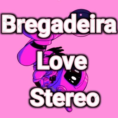 Bregadeira Love Stereo By Dance Comercial Music's cover