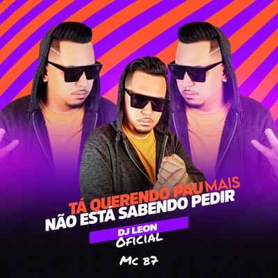 Tá Querendo Pau Mais Não Ta Sabendo Pedir By Dj Leon Oficial, Mc B7's cover