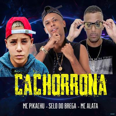 Cachorrona (feat. Mc Pikachu) (feat. Mc Pikachu) (Brega Funk) By Selo do Brega, Mc Alata, Mc Pikachu's cover