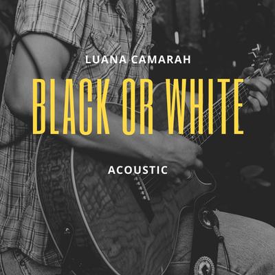 Black or White (Acoustic) By Luana Camarah's cover