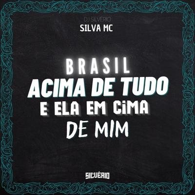 Brasil Acima de Tudo e Ela em Cima de Mim By DJ Silvério, Silva Mc's cover