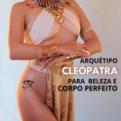 Arquétipo Cleópatra para Beleza e Corpo Perfeito By Clube Pensamento e Poder's cover