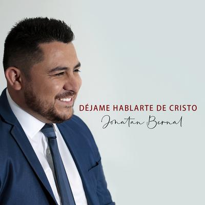 Déjame Hablarte de Cristo By Jonatan Bernal's cover