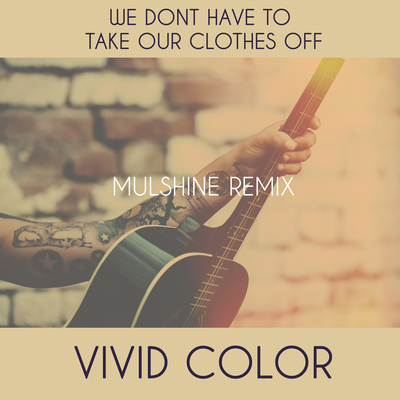 We Don't Have To Take Our Clothes Off - Mulshine Remix By Vivid Color's cover