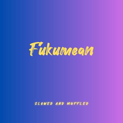 Fukumean (Slowed And Muffled)'s cover