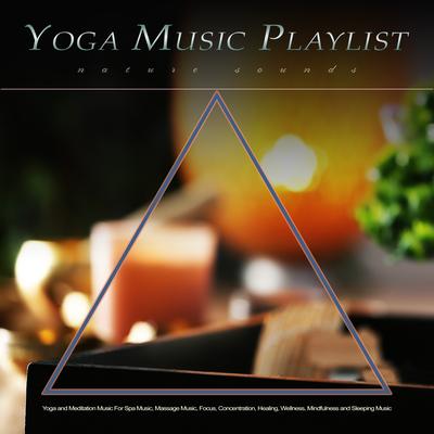 Yoga Music Playlist: Yoga and Meditation Music With Nature Sounds For Spa Music, Massage Music, Focus, Concentration, Healing, Wellness, Mindfulness and Sleeping Music's cover