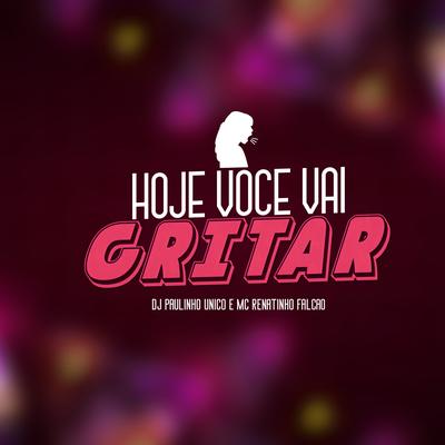 Hoje Voce Vai Gritar By MC Renatinho Falcão, DJ Paulinho Único's cover