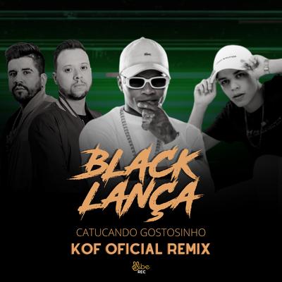 Black Lança (Catucando Gostosinho) (Kof Remix Oficial) By MC Teteu, Dj Serpinha, Kof, Vibe Rec's cover