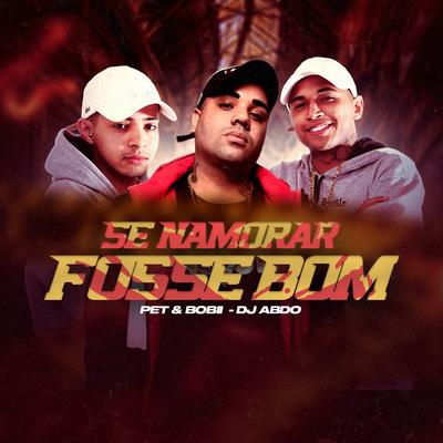 Se Namorar Fosse Bom By Pet & Bobii, DJ ABDO's cover